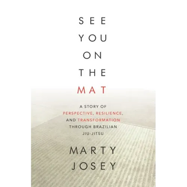 See You On The Mat: A Story of Perspective, Resilience, and Transformation through Brazilian Jiu Jitsu