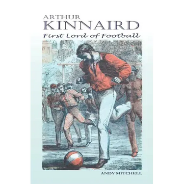 Arthur Kinnaird: First Lord of Football