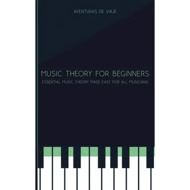 Music Theory for Beginners: Essential Music Theory Made Easy for All Musicians