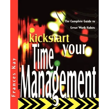 Kickstart Your Time Management: The Complete Guide to Great Work Habits