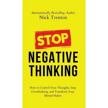 Stop Negative Thinking: How to Control Your Thoughts, Stop Overthinking, and Transform Your Mental Habits