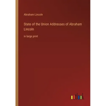 State of the Union Addresses of Abraham Lincoln: in large print