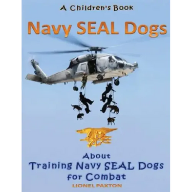 Navy Seal Dogs! A Children's Book about Training Navy Seal Dogs for Combat: Fun Facts & Pictures About Navy Seal Dog Soldiers, Not Your Normal K9!