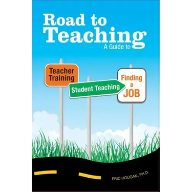Road to Teaching: A Guide to Teacher Training, Student Teaching, and Finding a Job