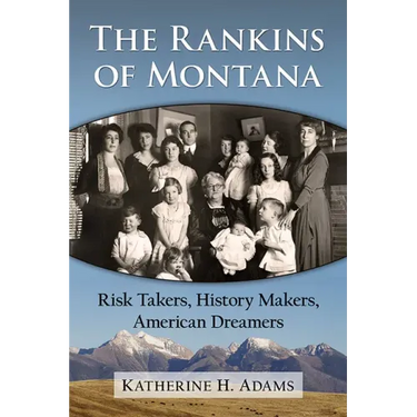The Rankins of Montana: Risk Takers, History Makers, American Dreamers
