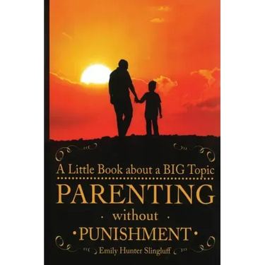 Parenting Without Punishment: A Little Book about a BIG Topic