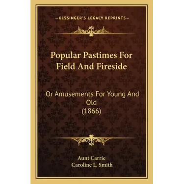 Popular Pastimes For Field And Fireside: Or Amusements For Young And Old (1866)