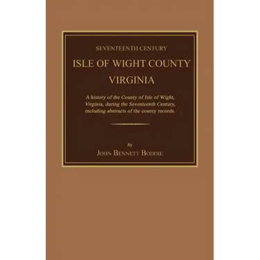 Seventeenth Century Isle of Wight County, Virginia. a History of the County of Isle of Wight, Virginia, During the Seventeenth Century, Including Abst