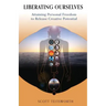 Liberating Ourselves: Attaining Personal Freedom to Release Creative Potential