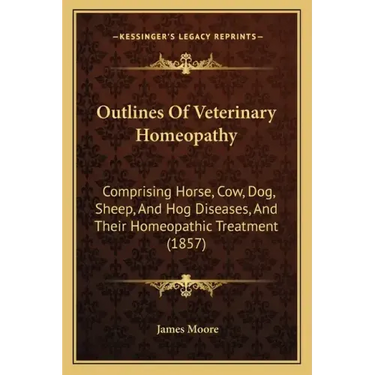 Outlines of Veterinary Homeopathy: Comprising Horse, Cow, Dog, Sheep, and Hog Diseases, and Their Homeopathic Treatment (1857)