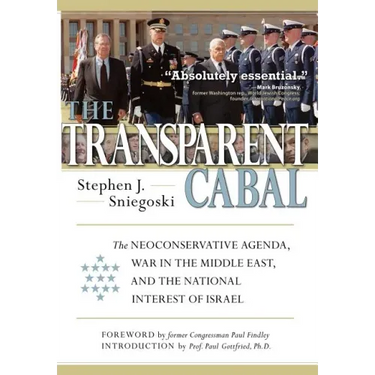 The Transparent Cabal: The Neoconservative Agenda, War in the Middle East, and the National Interest of Israel