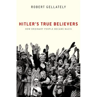 Hitler's True Believers: How Ordinary People Became Nazis