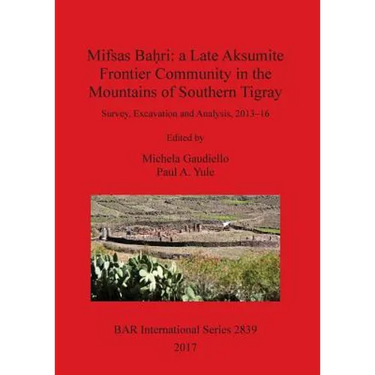 Mifsas Baḥri: a Late Aksumite Frontier Community in the Mountains of Southern Tigray: Survey, Excavation and Analysis, 2013-16