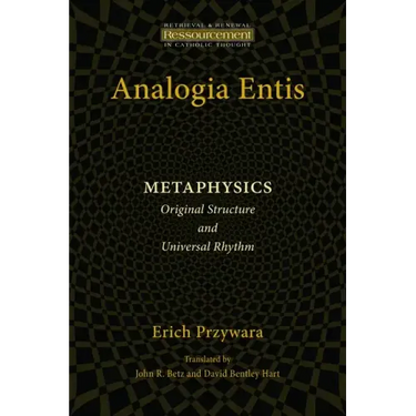 Analogia Entis: Metaphysics: Original Structure and Universal Rhythm