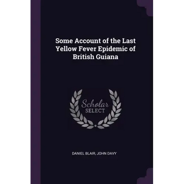 Some Account of the Last Yellow Fever Epidemic of British Guiana