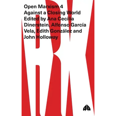 Open Marxism 4: Against a Closing World