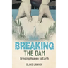 Breaking the Dam: Bringing Heaven to Earth
