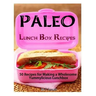 Paleo Lunch Box Recipes: 50 Recipes for Making a Wholesome Yummylicious Lunchbox