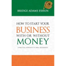 How to Start Your Business with or Without Money: A Practical Approach to 'Small Beginnings'