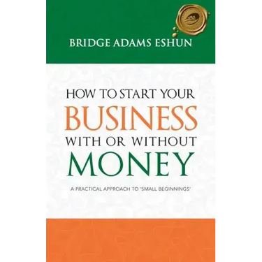 How to Start Your Business with or Without Money: A Practical Approach to 'Small Beginnings'