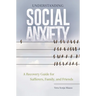 Understanding Social Anxiety: A Recovery Guide for Sufferers, Family, and Friends