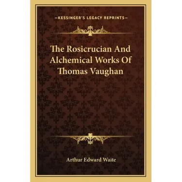 The Rosicrucian And Alchemical Works Of Thomas Vaughan