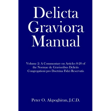 Delicta Graviora Manual: Volume 2: A Commentary on Articles 8-20 of the Normae de Gravioribus Delictis Congregationi pro Doctrina Fidei Reservatis