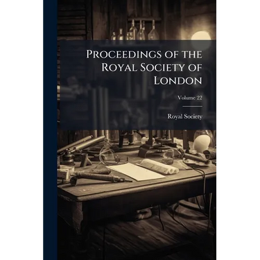 Proceedings of the Royal Society of London; Volume 22