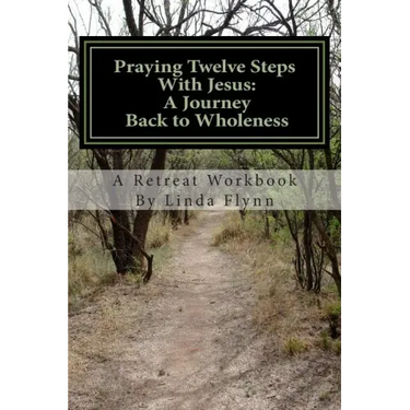 Praying Twelve Steps With Jesus: A Journey Back to Wholeness: A Retreat Workbook Blending Ignatian Contemplative Prayer and the Twelve Steps