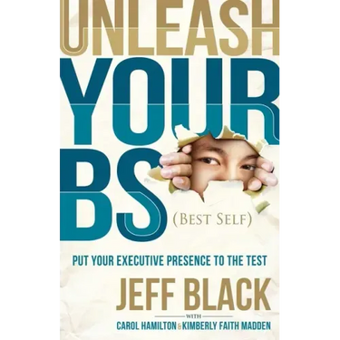 Unleash Your Bs (Best Self): Putting Your Executive Presence to the Test