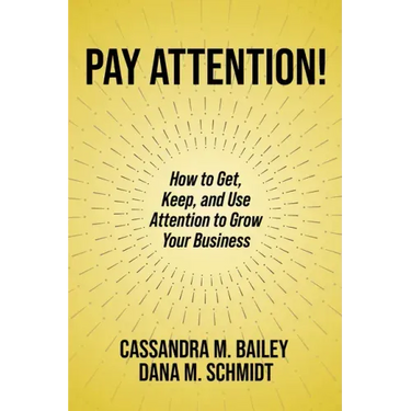 Pay Attention!: How to Get, Keep, and Use Attention to Grow Your Business