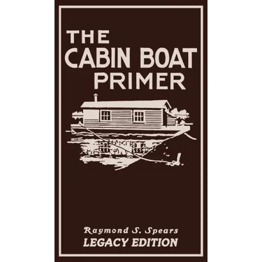 The Cabin Boat Primer (Legacy Edition): The Classic Guide Of Cabin-Life On The Water By Building, Furnishing, And Maintaining Maintaining Rustic House