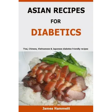 Asian Recipes For Diabetics: Thai, Chinese, Vietnamese & Japanese diabetes friendly recipes
