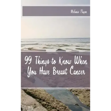 99 Things to Know When You Have Breast Cancer