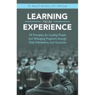 Learning from Experience: 50 Principles for Leading People and Managing Programs Through Trials, Tribulations, and Successes