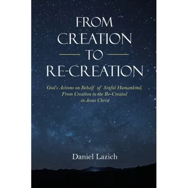 From Creation to Re-Creation: God's Actions on Behalf of Sinful Humankind, from Creation to the Re-Created in Jesus Christ