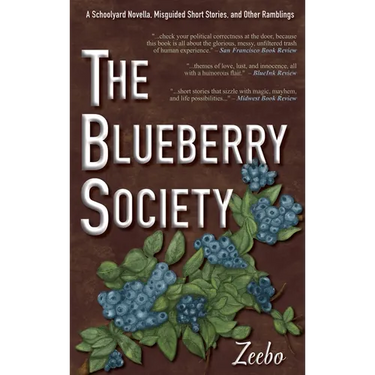 The Blueberry Society: A Schoolyard Novella, Misguided Short Stories, and Other Ramblings