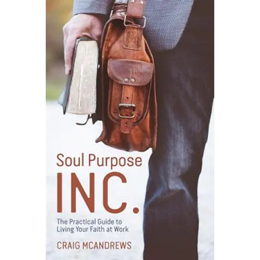 Soul Purpose Inc.: The Practical Guide to Living Your Faith at Work