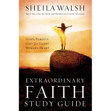 Extraordinary Faith Study Guide: God's Perfect Gift for Every Woman's Heart