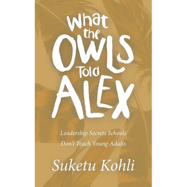 What the Owls Told Alex: Leadership Secrets Schools Don't Teach Young Adults