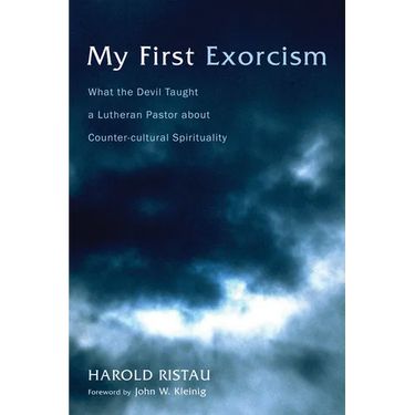 My First Exorcism: What the Devil Taught a Lutheran Pastor about Counter-Cultural Spirituality