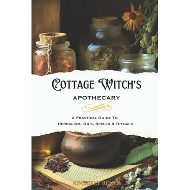Cottage Witch's Apothecary: A Practical Guide to Herbalism, Oils, Spells & Rituals