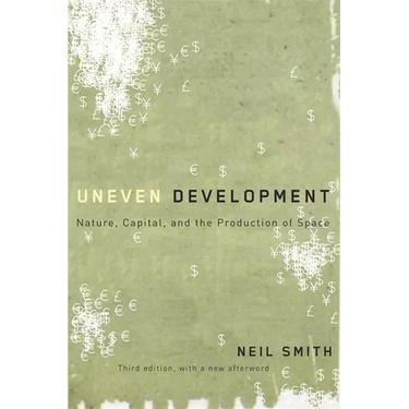 Uneven Development: Nature, Capital, and the Production of Space