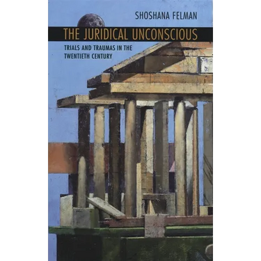The Juridical Unconscious: Trials and Traumas in the Twentieth Century