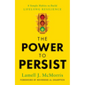 The Power to Persist: 8 Simple Habits to Build Lifelong Resilience
