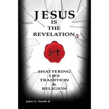 Jesus Is The Revelation: Shattering Lies, Tradition, & Religion