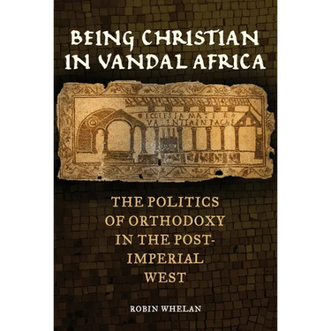 Being Christian in Vandal Africa: The Politics of Orthodoxy in the Post-Imperial West Volume 59