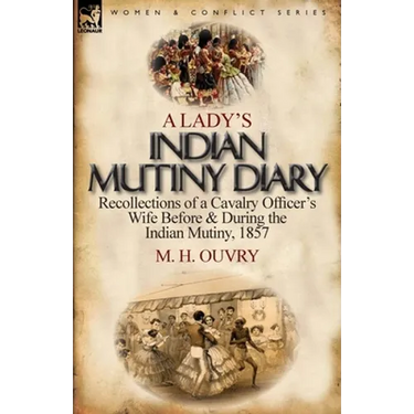 A Lady's Indian Mutiny Diary: Recollections of a Cavalry Officer's Wife Before & During the Indian Mutiny, 1857
