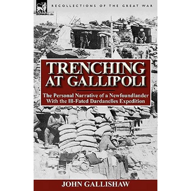 Trenching at Gallipoli: The Personal Narrative of a Newfoundlander with the Ill-Fated Dardanelles Expedition