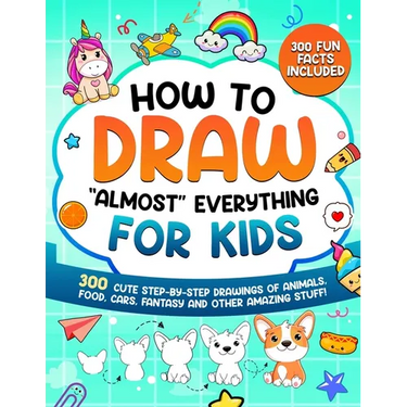 How to Draw "Almost" Everything for Kids: 300 Cute Step-By-Step Drawings of Animals, Food, Cars, Fantasy and Other Amazing Stuff